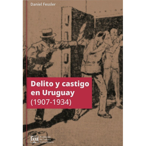 Delito Y Castigo En Uruguay 1907 - 1934, de Daniel Fessler. Editorial Fundación de Cultura Universitaria, tapa blanda en español