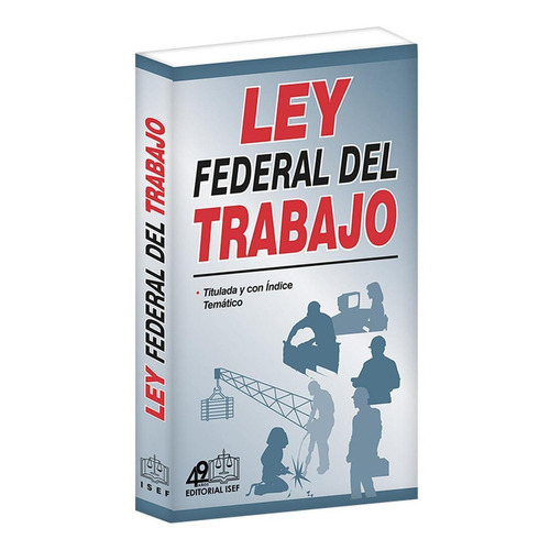 Ley Federal Del Trabajo Edición Actual Editorial Isef