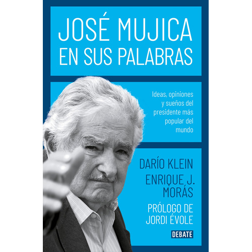 José Mujica en sus palabras: Ideas, opiniones y sueños del presidente más popular del mundo, de Klein, Darío. Serie Debate Editorial Debate, tapa blanda en español, 2020