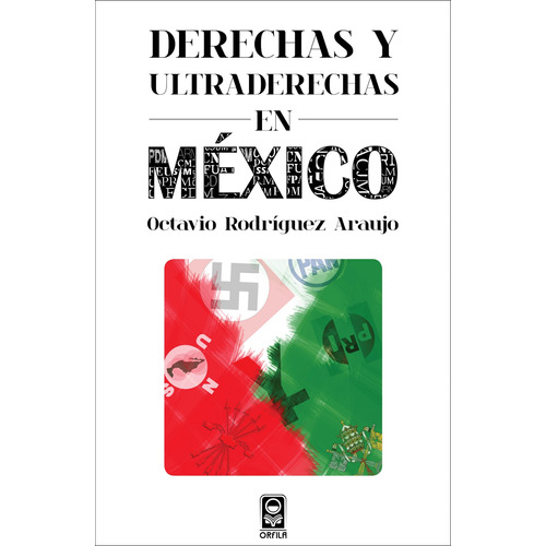 Derechas y ultraderechas en México, de Rodríguez Araujo, Octavio. Serie Política y sociedad Editorial Grupo Editor Orfila Valentini en español, 2013