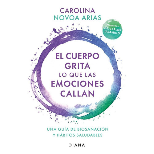 Cuerpo Grita Lo Que Las Emociones Callan, El, De Novoa Arias, Carolina. Editorial Diana, Tapa Blanda En Español, 2023