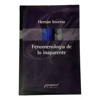 Fenomenologia De Lo Inaparente - Inverso, Hernan