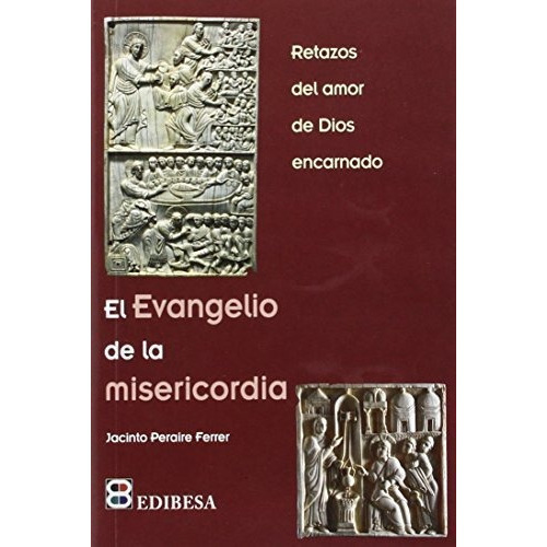 El evangelio de la misericordia   retazos del amor de Dios encarnado, de Jacinto Peraire Ferrer., vol. N/A. Editorial EDIBESA, tapa blanda en español, 2015