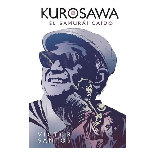 Kurosawa: El Samurai Caido - Victor Santos