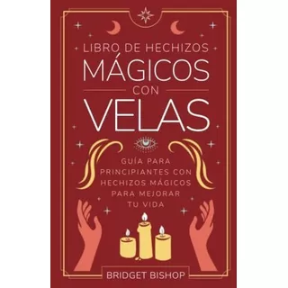 Libro De Hechizos Magicos Con Velas Guia Para..., De Bishop, Brid. Editorial Independently Published En Español
