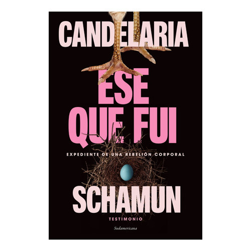Ese Que Fui: Expediente De Una Rebelión Corporal, De Candelaria Schamun. Editorial Sudamericana, Tapa Blanda En Español, 2023