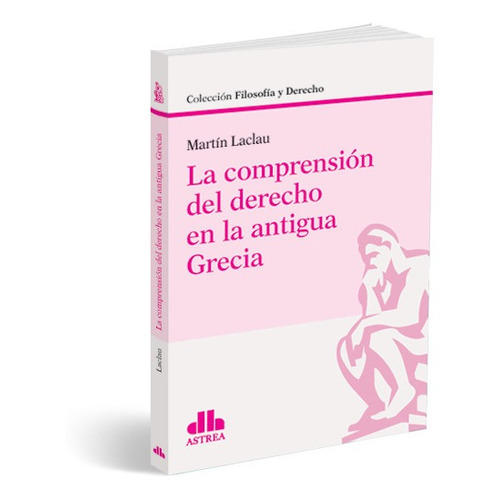 LA COMPRENSION DEL DERECHO EN LA ANTIGUA GRECIA, de Martin Laclau. Editorial Astrea, tapa blanda en español, 2022