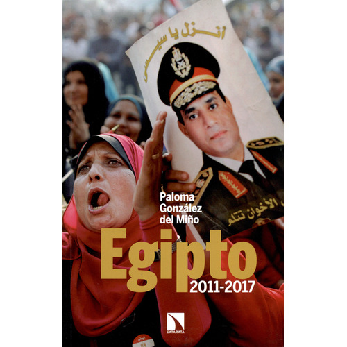 Egipto 2011-2017, De Paloma González Del Miño. Editorial Los Libros De La Catarata, Tapa Blanda, Edición 1 En Español, 2017