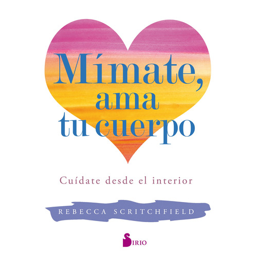 Mímate, ama tu cuerpo: Cuidate desde el interior, de Scritchfield, Rebecca. Editorial Sirio, tapa blanda en español, 2018