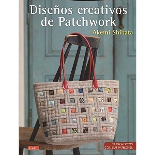 Diseños Creativos De Patchwork: 33 Proyectos Con Sus Patrones, De Shibata, Akemi. Editorial El Drac, Tapa Tapa Blanda En Español