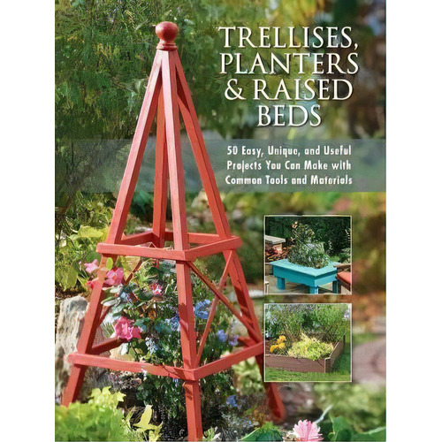 Trellises, Planters & Raised Beds : 50 Easy, Unique, And Useful Projects You Can Make With Common..., De Editors Of Cool Springs Press. Editorial Cool Springs Press, Tapa Blanda En Inglés
