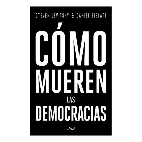 Cómo Mueren Las Democracias - S. Ziblatt, Daniel Levitsky