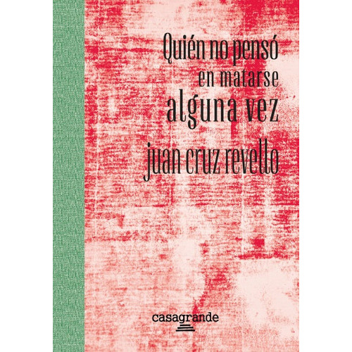 Quién no pensó en matarse alguna vez, de Juan Cruz Revello. Editorial Casagrande, tapa blanda en español