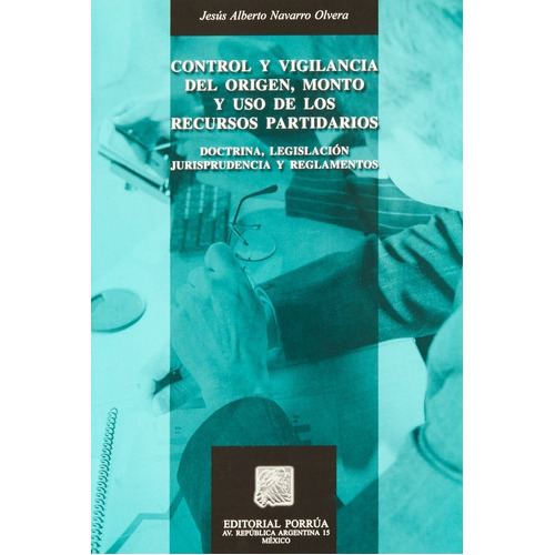Control Y Vigilancia Del Origen Monto Y Uso De Los Recursos, De Jesús Alberto Navarro Olvera. Editorial Porrúa México, Tapa Blanda En Español