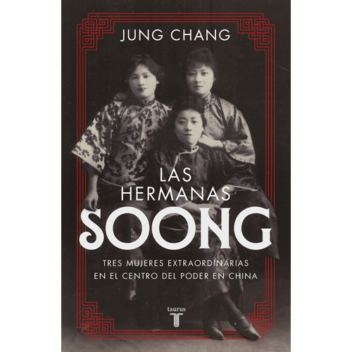 Las hermanas Soong: Tres mujeres extraordinarias en el centro del poder en China, de Chang, Jung. Serie Historia Editorial Taurus, tapa blanda en español, 2021