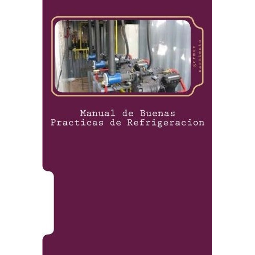 Manual De Buenas Practicas De Refrigeracion: Aprenda Refrigeración Con El Mejor Manual (spanish Edition), De Sarmiento, German. Editorial Createspace Independent Publishing Platform En Español
