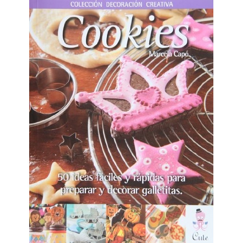 Cookies : 50 Ideas Faciles y Rapidas Para Preparar y Decorar Galletitas, de Marcela Capó. Editorial Cute Ediciones Srl, tapa blanda en español