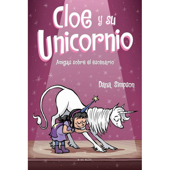 Cloe Y Su Unicornio 7. Amigas Escenario  - Dana Simpson