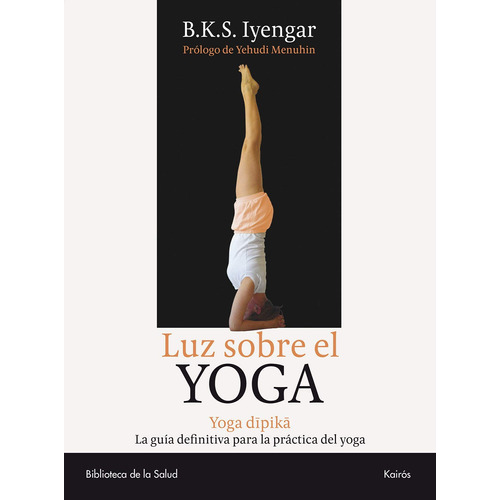 Luz sobre el yoga: Yoga dipika. La guía definitiva para la práctica del yoga, de Iyengar, B. K. S.. Editorial Kairos, tapa blanda en español, 2005
