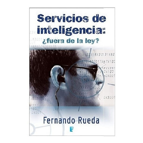 Libro Servicios De Inteligencia: ¿fuera De La Ley?, De Fernando Rueda. Editorial Ediciones B, Tapa Blanda En Español