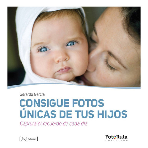 Consigue fotos únicas de tus hijos, de García, Gerardo. Editorial Tajamar Ediciones, tapa blanda en español