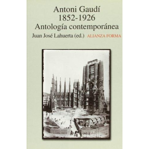 Antonio Gaudí, 1852-1926, De Lahuerta Juan José (coord.). Serie N/a, Vol. Volumen Unico. Editorial Alianza Española, Tapa Blanda, Edición 1 En Español