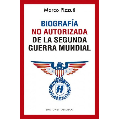 Biografia No Autorizada De La Segunda Guerra Mundial, De Pizzuti Marcos. Editorial Obelisco, Edición 1 En Español