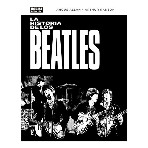 La Historia De Los Beatles, De Angus Allan. Editorial Norma, Tapa Blanda En Español, 2022