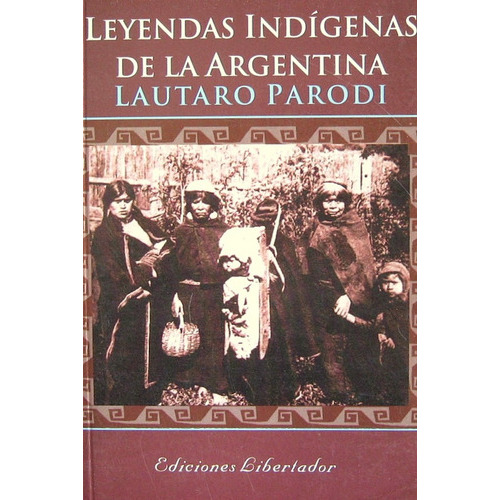 Leyendas Indígenas De La Argentina, de Lautaro Parodi. Editorial Libertador, tapa blanda, edición 1 en español, 2005