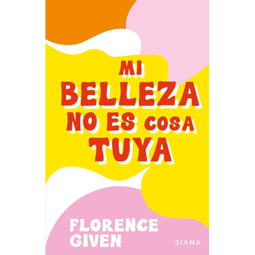 Mi belleza no es cosa tuya, de Given, Florence. Libros ilustrados Editorial Diana México, tapa pasta blanda, edición 1 en español, 2021