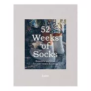 52 Weeks Of Socks : Beautiful Patterns For Year-round Knitti