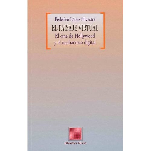 El paisaje virtual: El cine de Hollywood y el neobarroco digital, de López Silvestre, Federico. Editorial Biblioteca Nueva, tapa blanda en español, 2004