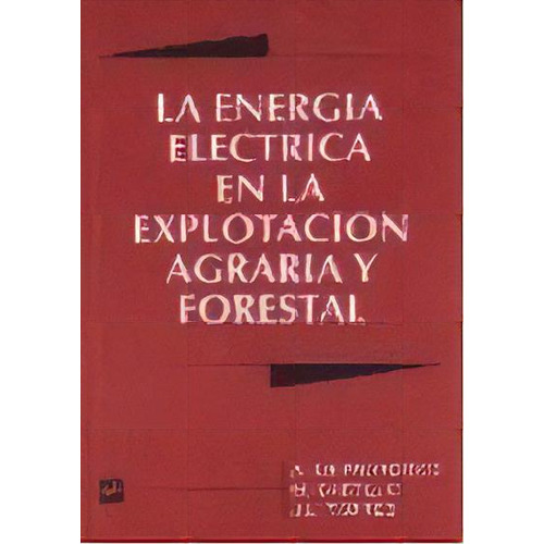 La Energia Electrica En La Explotacion Agraria Forestal, De De Francisco. Editorial Mundi-prensa En Español