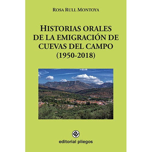 HISTORIAS ORALES DE LA EMIGRACION DE CUEVAS DEL CAMPO (1950-, de RULL MONTOYA, ROSA. Editorial EDITORIAL PLIEGOS, tapa blanda en español