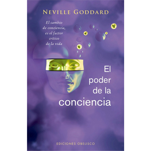 El poder de la conciencia: El cambio de conciencia, es el factor crítico de la vida, de Goddard Neville. Editorial Ediciones Obelisco, tapa blanda en español, 2021