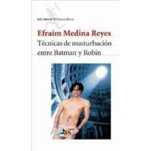 Tecnicas De Masturbacion Entre Batman Y Robin, De Medina Reyes, Efraim. Editorial Seix Barral, Tapa Tapa Blanda En Español