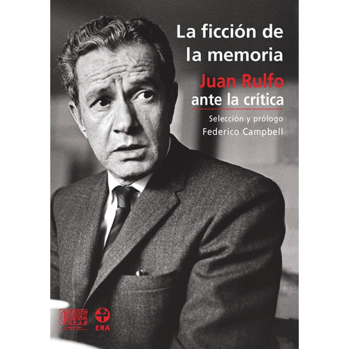 La ficción de la memoria: Juan Rulfo ante la crítica, de Campbell, Federico. Serie Ante la crítica Editorial Ediciones Era en español, 2003