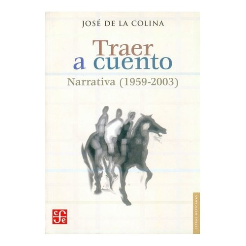 Traer A Cuento. Narrativa (1959-2003), De José De La Colina. Editorial Fondo De Cultura Económica En Español