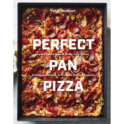 Perfect Pan Pizza: Square Pies To Make At Home, From Roman, Sicilian, And Detroit, To Grandma Pies And Focaccia [a Cookbook], De Peter Reinhart. Editorial Ten Speed Press, Tapa Dura En Inglés, 2019