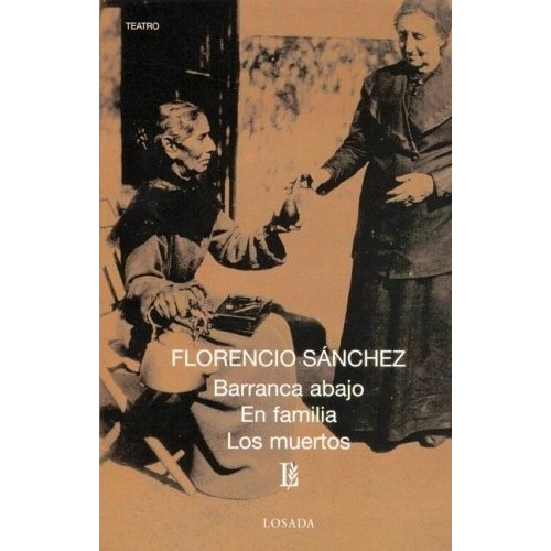Barranca Abajo + En Familia + Los Muertos, De Florencio Sánchez. Editorial Losada En Español