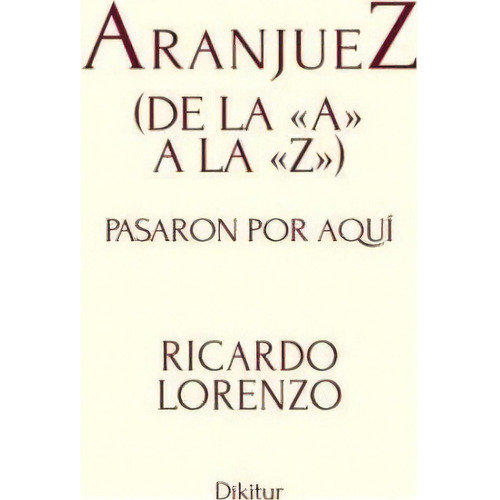 Aranjuez (de La A A La Z), De Ricardo Lorenzo. Editorial Createspace Independent Publishing Platform, Tapa Blanda En Español