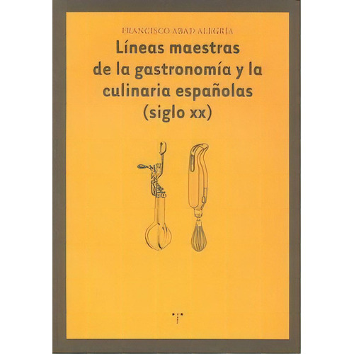 Lãâneas Maestras De La Gastronomãâa Y La Culinaria Espaãâ±olas (siglo Xx), De Abad Alegría, Francisco. Editorial Ediciones Trea, S.l., Tapa Blanda En Español