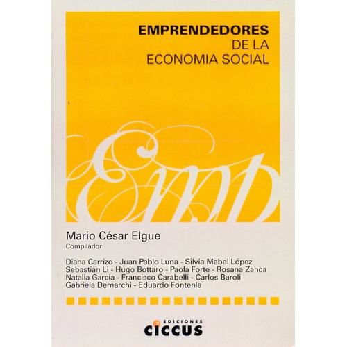 Emprendedores De La Economia Social, De Elgue, Mario Cesar. Serie N/a, Vol. Volumen Unico. Editorial Ciccus Ediciones, Tapa Blanda, Edición 1 En Español, 2008
