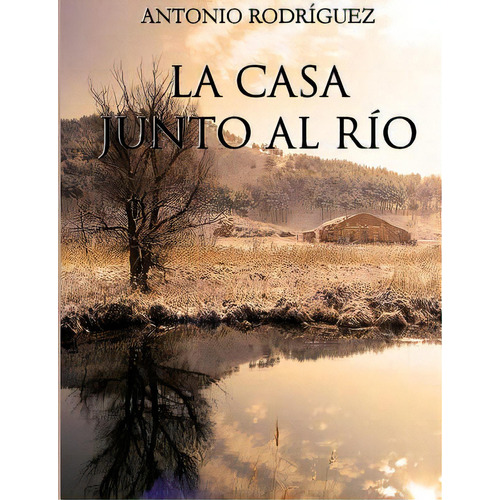 La Casa Junto Al Rãâo, De Rodríguez Martín, Antonio. Editorial Lulu Pr, Tapa Blanda En Español