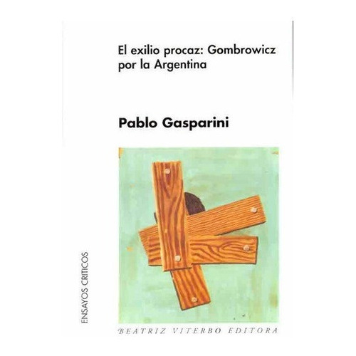 Exilio Procaz, El: Gombrowicz Por La Argentina - Pab, De Pablo Gasparini. Editorial Beatriz Viterbo Editora En Español