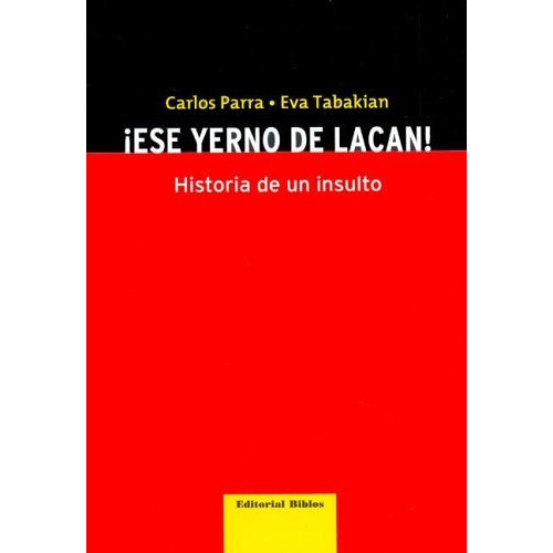 ESE YERNO DE LACAN! HISTORIA DE UN INSULTO, de Parra C. - Tabakian E. Editorial Biblos, tapa blanda, edición 1 en español