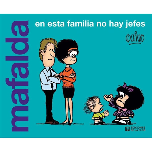 Mafalda en esta familia no hay jefes, de Quino. Editorial Ediciones de la Flor, tapa blanda en español, 2019