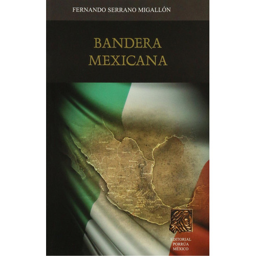 Bandera mexicana: No, de SERRANO MIGALLÓN, FERNANDO., vol. 1. Editorial Porrua, tapa pasta blanda, edición 1 en español, 2011