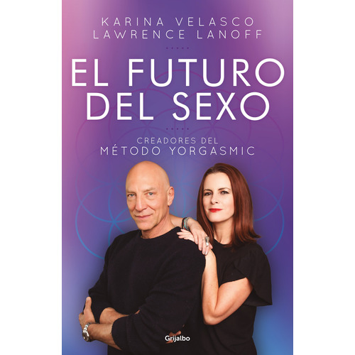 El futuro del sexo: Creadores del método Yorgasmic, de VELASCO, KARINA. Serie Autoayuda y Superación Editorial Grijalbo, tapa blanda en español, 2020