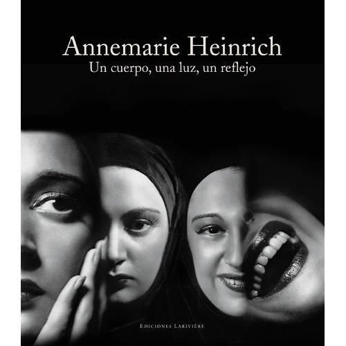 Annemarie Heinrich - Un Cuerpo, Una Luz, Un Reflejo